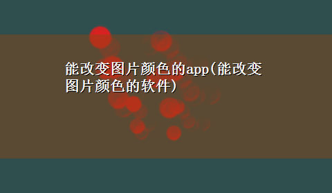 能改变图片颜色的app(能改变图片颜色的软件)