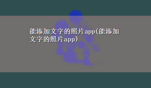 能添加文字的照片app(能添加文字的照片app)