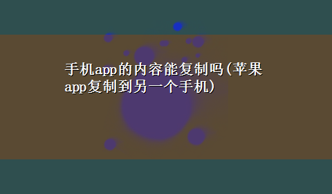 手机app的内容能复制吗(苹果app复制到另一个手机)