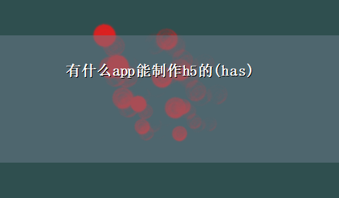 有什么app能制作h5的(has)