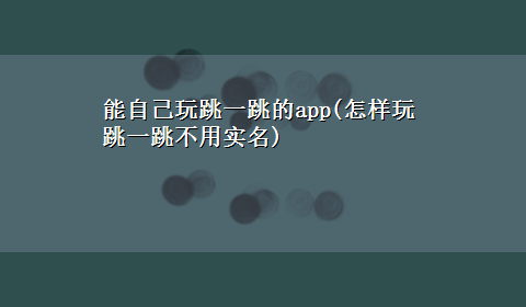 能自己玩跳一跳的app(怎样玩跳一跳不用实名)