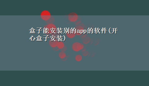 盒子能安装别的app的软件(开心盒子安装)