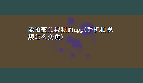 能拍变焦视频的app(手机拍视频怎么变焦)