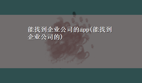 能找到企业公司的app(能找到企业公司的)