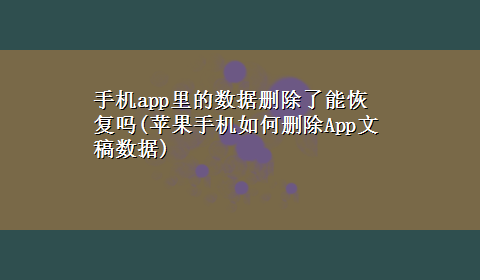 手机app里的数据删除了能恢复吗(苹果手机如何删除App文稿数据)