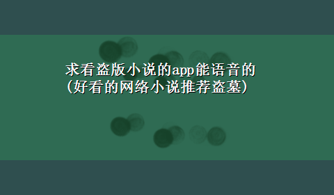 求看盗版小说的app能语音的(好看的网络小说推荐盗墓)