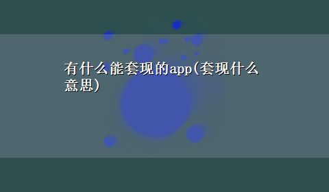 有什么能套现的app(套现什么意思)