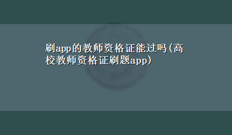 刷app的教师资格证能过吗(高校教师资格证刷题app)