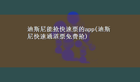 迪斯尼能抢快速票的app(迪斯尼快速通道票免费抢)