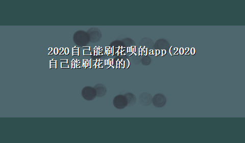 2020自己能刷花呗的app(2020自己能刷花呗的)