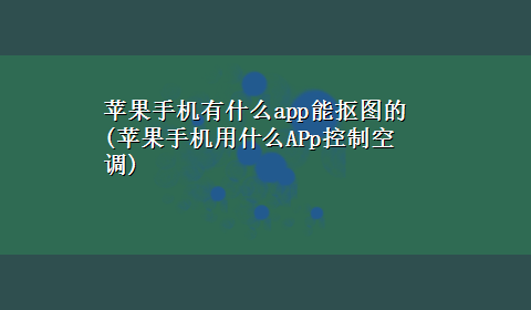 苹果手机有什么app能抠图的(苹果手机用什么APp控制空调)