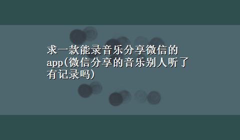 求一款能录音乐分享微信的app(微信分享的音乐别人听了有记录吗)