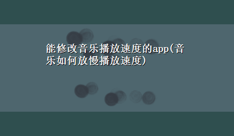 能修改音乐播放速度的app(音乐如何放慢播放速度)