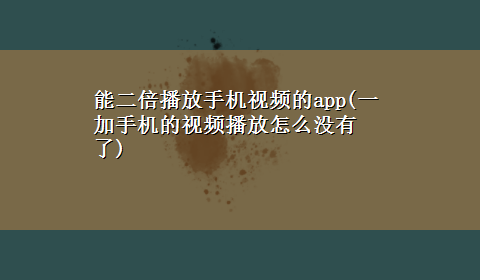 能二倍播放手机视频的app(一加手机的视频播放怎么没有了)