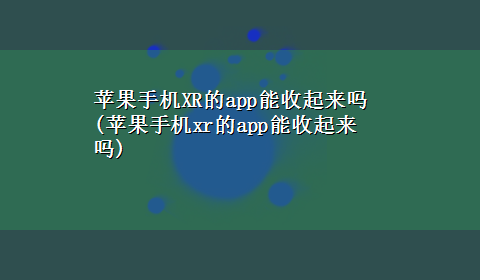 苹果手机XR的app能收起来吗(苹果手机xr的app能收起来吗)