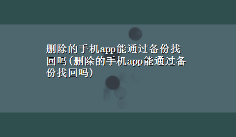 删除的手机app能通过备份找回吗(删除的手机app能通过备份找回吗)