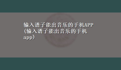 输入谱子能出音乐的手机APP(输入谱子能出音乐的手机app)