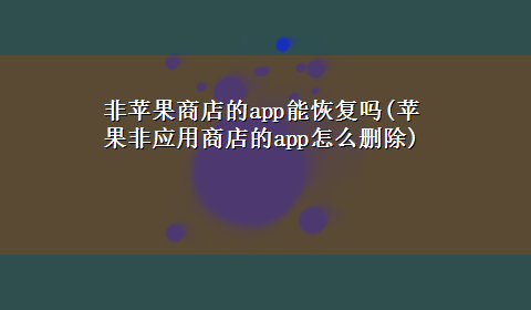 非苹果商店的app能恢复吗(苹果非应用商店的app怎么删除)