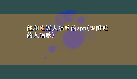 能和附近人唱歌的app(跟附近的人唱歌)