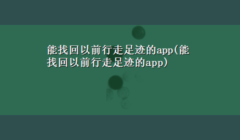 能找回以前行走足迹的app(能找回以前行走足迹的app)