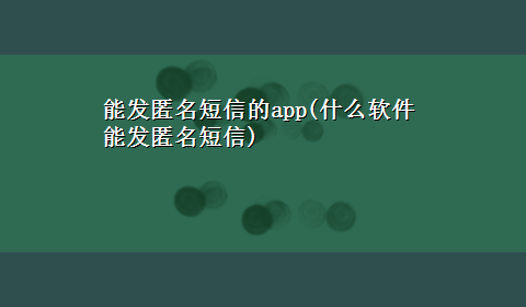 能发匿名短信的app(什么软件能发匿名短信)