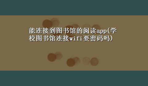 能连接到图书馆的阅读app(学校图书馆连接wifi要密码吗)