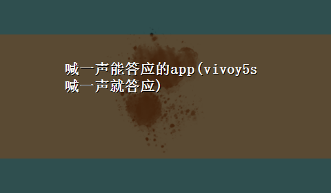 喊一声能答应的app(vivoy5s喊一声就答应)