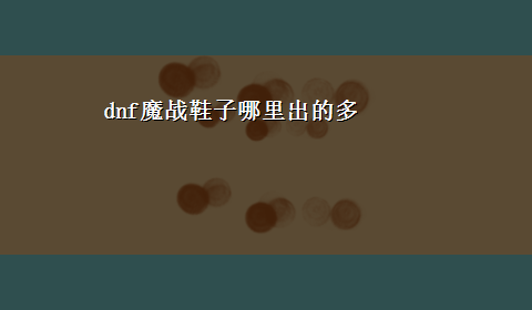 dnf魔战鞋子哪里出的多