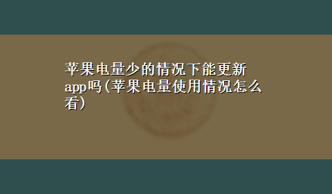 苹果电量少的情况下能更新app吗(苹果电量使用情况怎么看)