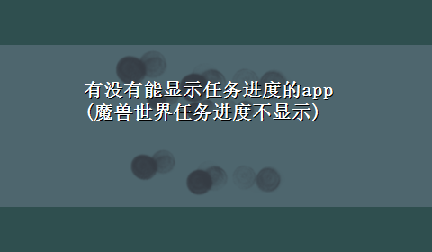 有没有能显示任务进度的app(魔兽世界任务进度不显示)