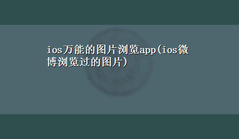 ios万能的图片浏览app(ios微博浏览过的图片)