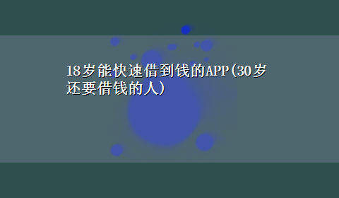 18岁能快速借到钱的APP(30岁还要借钱的人)