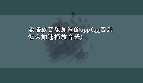 能播放音乐加速的app(qq音乐怎么加速播放音乐)