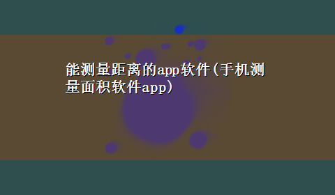 能测量距离的app软件(手机测量面积软件app)