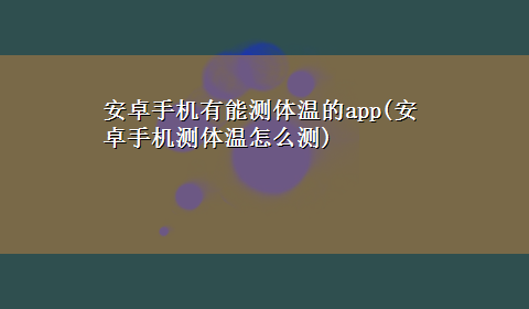 安卓手机有能测体温的app(安卓手机测体温怎么测)