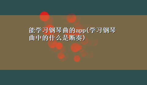 能学习钢琴曲的app(学习钢琴曲中的什么是断奏)