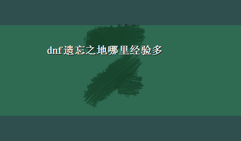 dnf遗忘之地哪里经验多