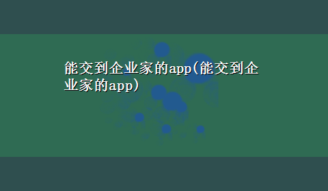 能交到企业家的app(能交到企业家的app)