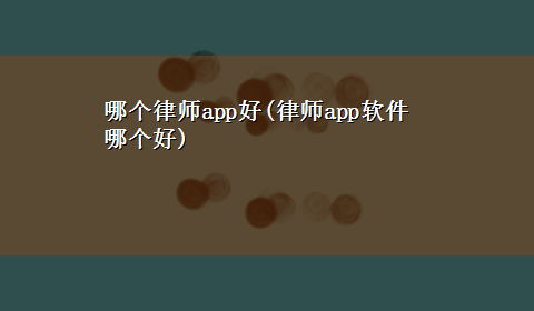 哪个律师app好(律师app软件哪个好)