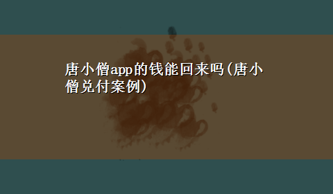 唐小僧app的钱能回来吗(唐小僧兑付案例)