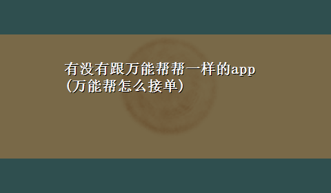 有没有跟万能帮帮一样的app(万能帮怎么接单)