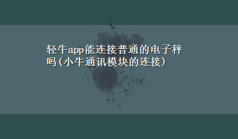 轻牛app能连接普通的电子秤吗(小牛通讯模块的连接)