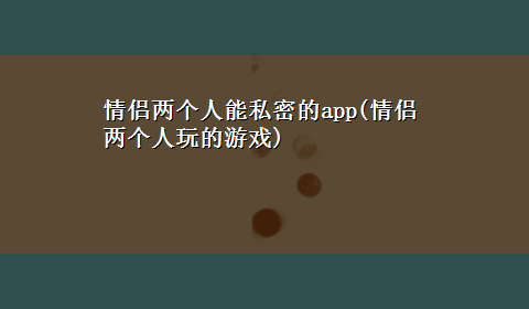 情侣两个人能私密的app(情侣两个人玩的游戏)