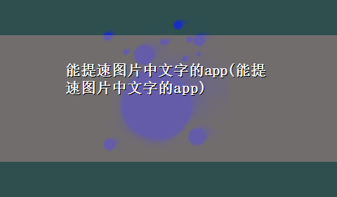 能提速图片中文字的app(能提速图片中文字的app)