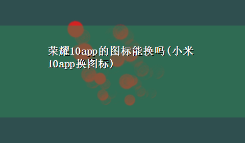 荣耀10app的图标能换吗(小米10app换图标)