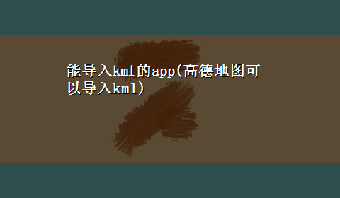 能导入kml的app(高德地图可以导入kml)