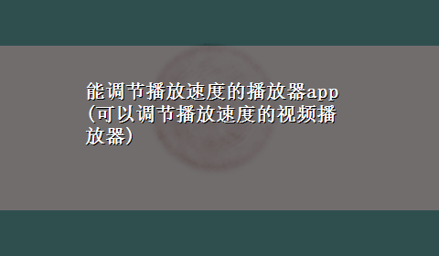 能调节播放速度的播放器app(可以调节播放速度的视频播放器)