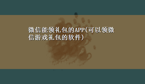 微信能领礼包的APP(可以领微信游戏礼包的软件)