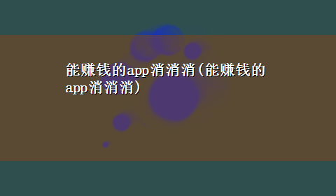 能赚钱的app消消消(能赚钱的app消消消)