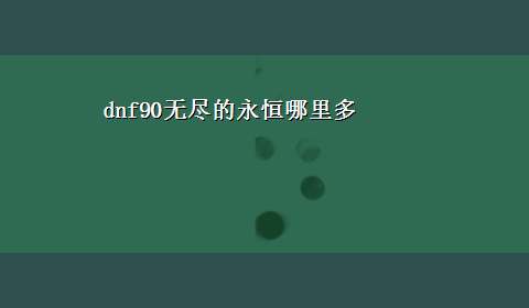 dnf90无尽的永恒哪里多